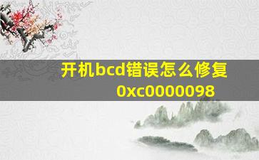 开机bcd错误怎么修复 0xc0000098